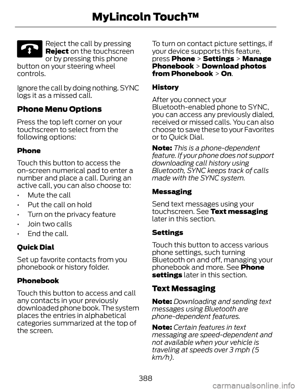 LINCOLN MKZ 2014 Owners Manual E142632
Reject the call by pressing
Reject on the touchscreen
or by pressing this phone
button on your steering wheel
controls.
Ignore the call by doing nothing. SYNC
logs it as a missed call.
Phone M LINCOLN MKZ 2014 Owners Manual E142632
Reject the call by pressing
Reject on the touchscreen
or by pressing this phone
button on your steering wheel
controls.
Ignore the call by doing nothing. SYNC
logs it as a missed call.
Phone M