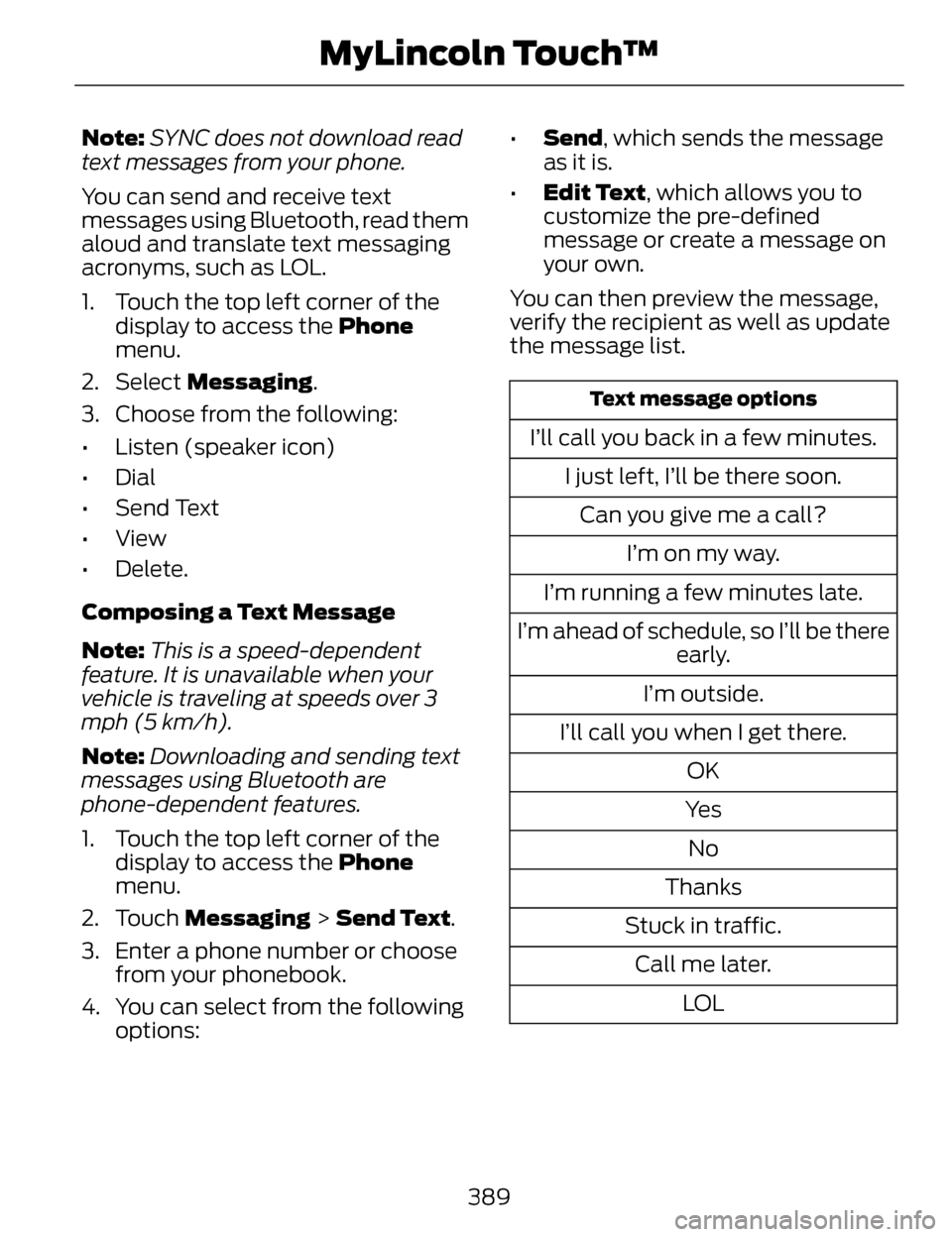 LINCOLN MKZ 2014 Owners Manual Note:SYNC does not download read
text messages from your phone.
You can send and receive text
messages using Bluetooth, read them
aloud and translate text messaging
acronyms, such as LOL.
1. Touch the LINCOLN MKZ 2014 Owners Manual Note:SYNC does not download read
text messages from your phone.
You can send and receive text
messages using Bluetooth, read them
aloud and translate text messaging
acronyms, such as LOL.
1. Touch the