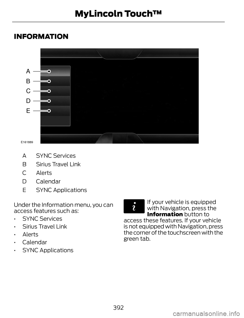 LINCOLN MKZ 2014 User Guide INFORMATION
A
B
C
D
E
E161889
SYNC Services
A
Sirius Travel Link
B
Alerts
C
Calendar
D
SYNC Applications
E
Under the Information menu, you can
access features such as:
• SYNC Services
• Sirius Tra LINCOLN MKZ 2014 User Guide INFORMATION
A
B
C
D
E
E161889
SYNC Services
A
Sirius Travel Link
B
Alerts
C
Calendar
D
SYNC Applications
E
Under the Information menu, you can
access features such as:
• SYNC Services
• Sirius Tra