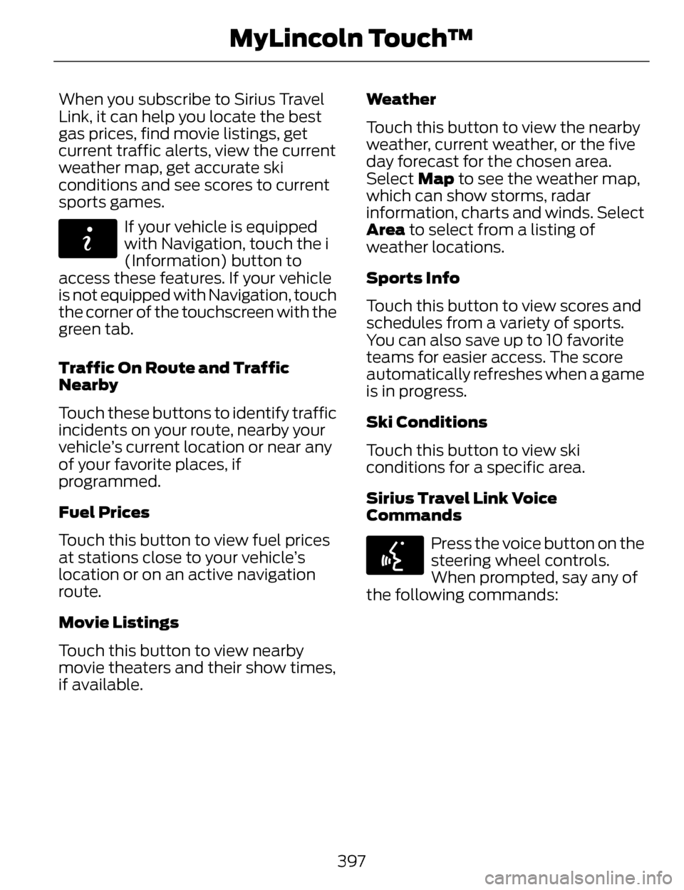 LINCOLN MKZ 2014 User Guide When you subscribe to Sirius Travel
Link, it can help you locate the best
gas prices, find movie listings, get
current traffic alerts, view the current
weather map, get accurate ski
conditions and see LINCOLN MKZ 2014 User Guide When you subscribe to Sirius Travel
Link, it can help you locate the best
gas prices, find movie listings, get
current traffic alerts, view the current
weather map, get accurate ski
conditions and see