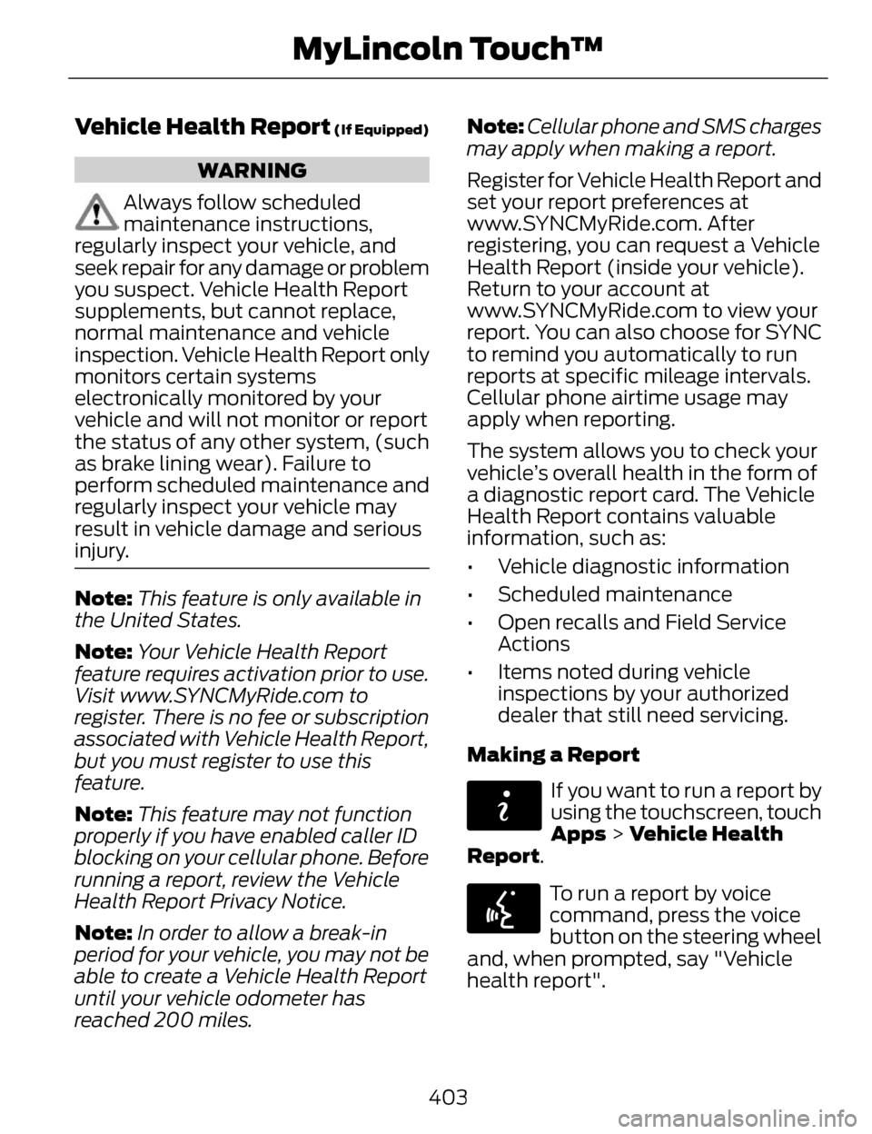 LINCOLN MKZ 2014 Owners Manual Vehicle Health Report (If Equipped)
WARNING
Always follow scheduled
maintenance instructions,
regularly inspect your vehicle, and
seek repair for any damage or problem
you suspect. Vehicle Health Repo LINCOLN MKZ 2014 Owners Manual Vehicle Health Report (If Equipped)
WARNING
Always follow scheduled
maintenance instructions,
regularly inspect your vehicle, and
seek repair for any damage or problem
you suspect. Vehicle Health Repo