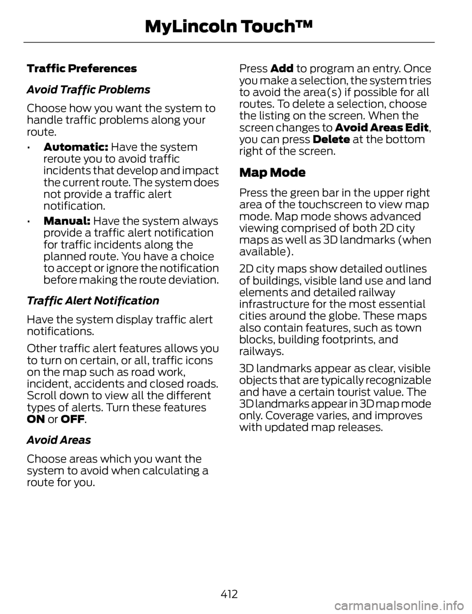 LINCOLN MKZ 2014 Owners Manual Traffic Preferences
Avoid Traffic Problems
Choose how you want the system to
handle traffic problems along your
route.
•Automatic: Have the system
reroute you to avoid traffic
incidents that develop LINCOLN MKZ 2014 Owners Manual Traffic Preferences
Avoid Traffic Problems
Choose how you want the system to
handle traffic problems along your
route.
•Automatic: Have the system
reroute you to avoid traffic
incidents that develop