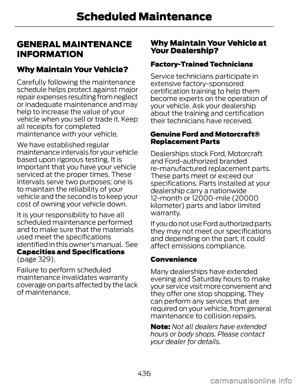 LINCOLN MKZ 2014 Owners Manual GENERAL MAINTENANCE
INFORMATION
Why Maintain Your Vehicle?
Carefully following the maintenance
schedule helps protect against major
repair expenses resulting from neglect
or inadequate maintenance and LINCOLN MKZ 2014 Owners Manual GENERAL MAINTENANCE
INFORMATION
Why Maintain Your Vehicle?
Carefully following the maintenance
schedule helps protect against major
repair expenses resulting from neglect
or inadequate maintenance and