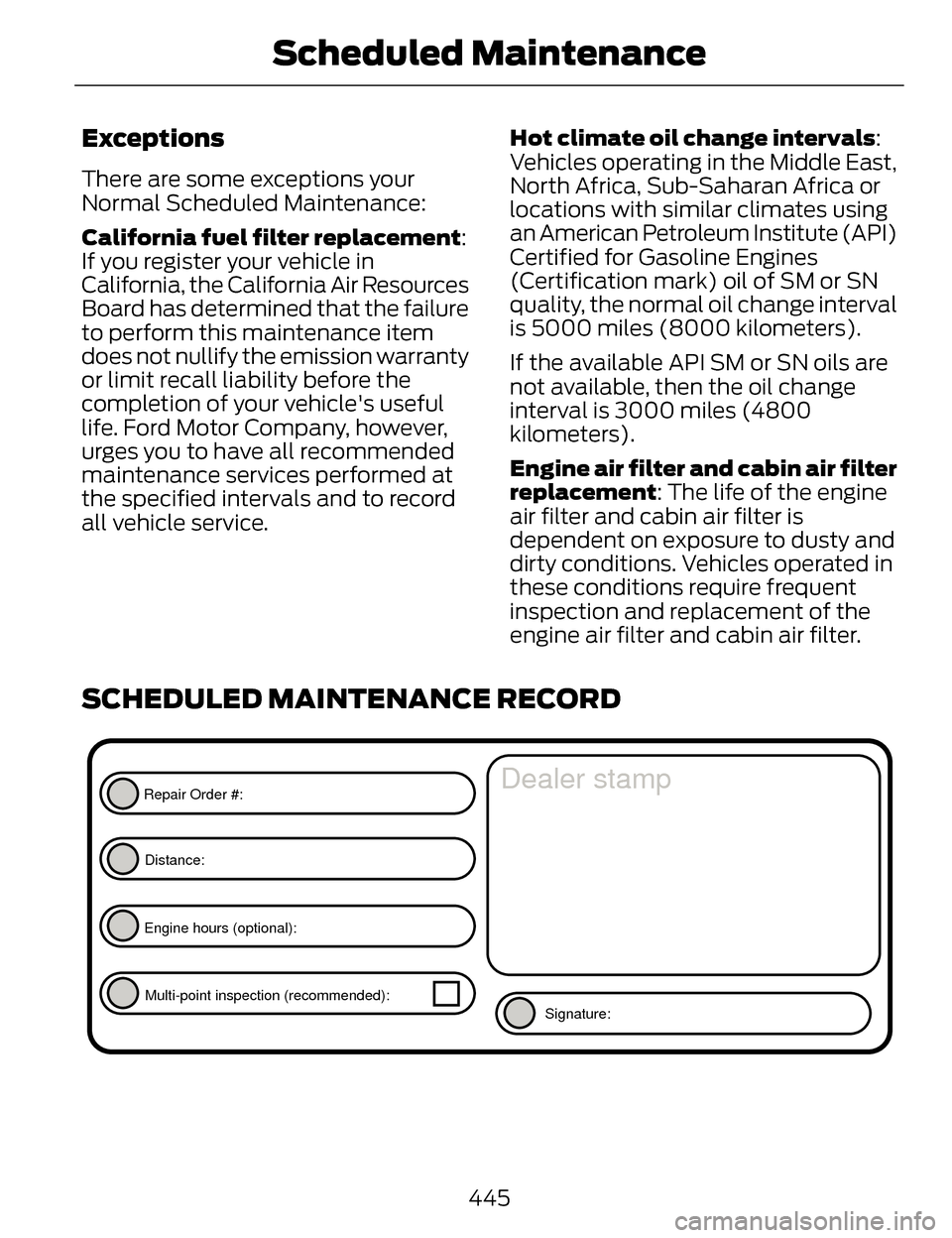 LINCOLN MKZ 2014 Owners Manual Exceptions
There are some exceptions your
Normal Scheduled Maintenance:
California fuel filter replacement:
If you register your vehicle in
California, the California Air Resources
Board has determine LINCOLN MKZ 2014 Owners Manual Exceptions
There are some exceptions your
Normal Scheduled Maintenance:
California fuel filter replacement:
If you register your vehicle in
California, the California Air Resources
Board has determine