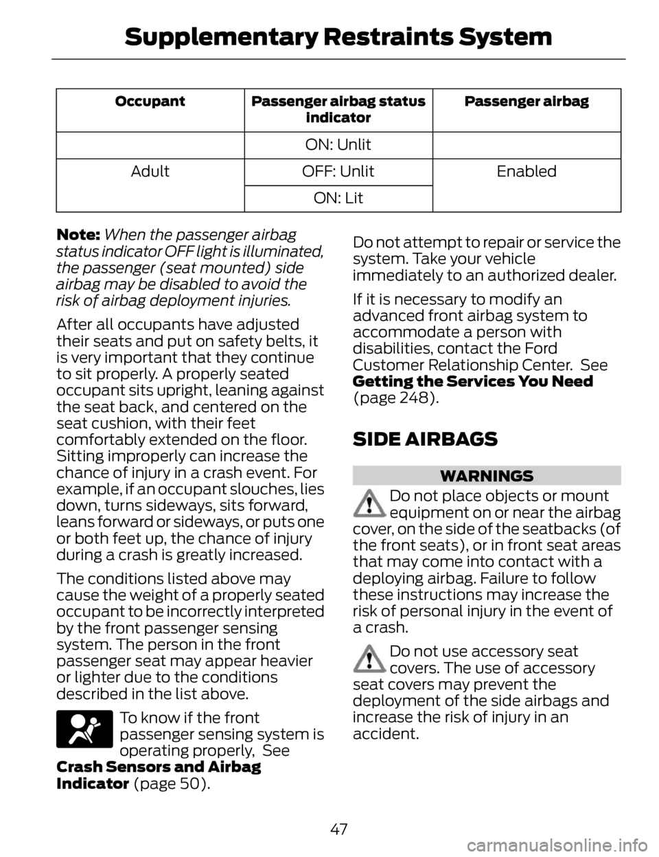 LINCOLN MKZ 2014 Owners Manual Passenger airbag
Passenger airbag status
indicator
Occupant
ON: Unlit
Enabled
OFF: Unlit
Adult
ON: Lit
Note: When the passenger airbag
status indicator OFF light is illuminated,
the passenger (seat mo LINCOLN MKZ 2014 Owners Manual Passenger airbag
Passenger airbag status
indicator
Occupant
ON: Unlit
Enabled
OFF: Unlit
Adult
ON: Lit
Note: When the passenger airbag
status indicator OFF light is illuminated,
the passenger (seat mo
