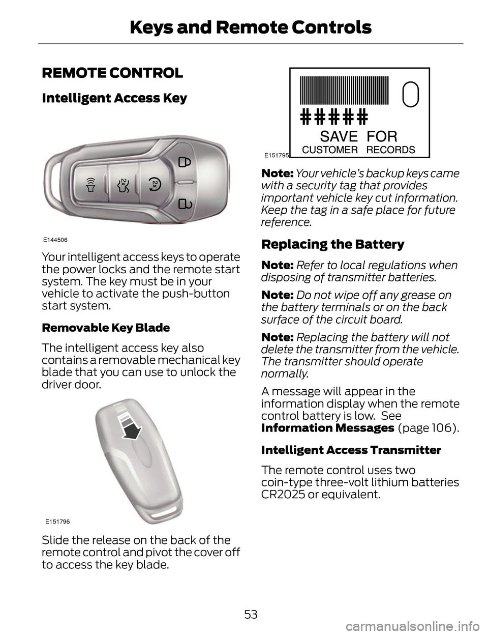 LINCOLN MKZ 2014  Owners Manual REMOTE CONTROL
Intelligent Access Key
E144506
Your intelligent access keys to operate
the power locks and the remote start
system. The key must be in your
vehicle to activate the push-button
start sys