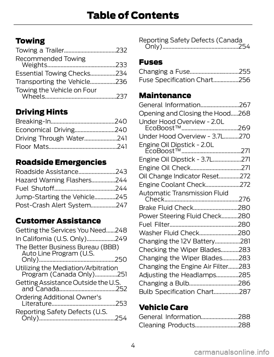 LINCOLN MKZ 2014  Owners Manual Towing
Towing a Trailer...................................232
Recommended TowingWeights..............................................233
Essential Towing Checks.................234
Transporting the Ve