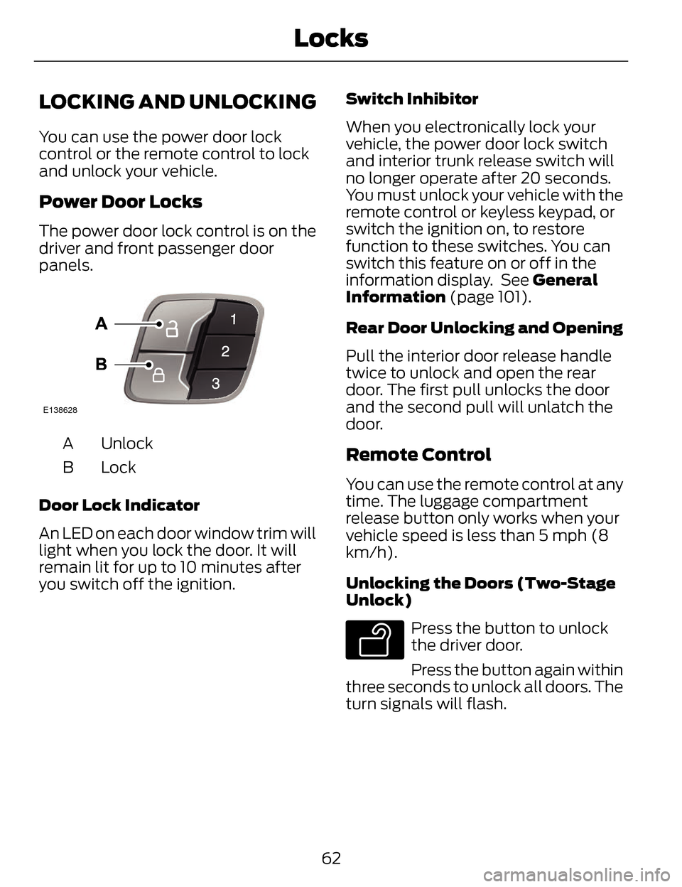 LINCOLN MKZ 2014  Owners Manual LOCKING AND UNLOCKING
You can use the power door lock
control or the remote control to lock
and unlock your vehicle.
Power Door Locks
The power door lock control is on the
driver and front passenger d