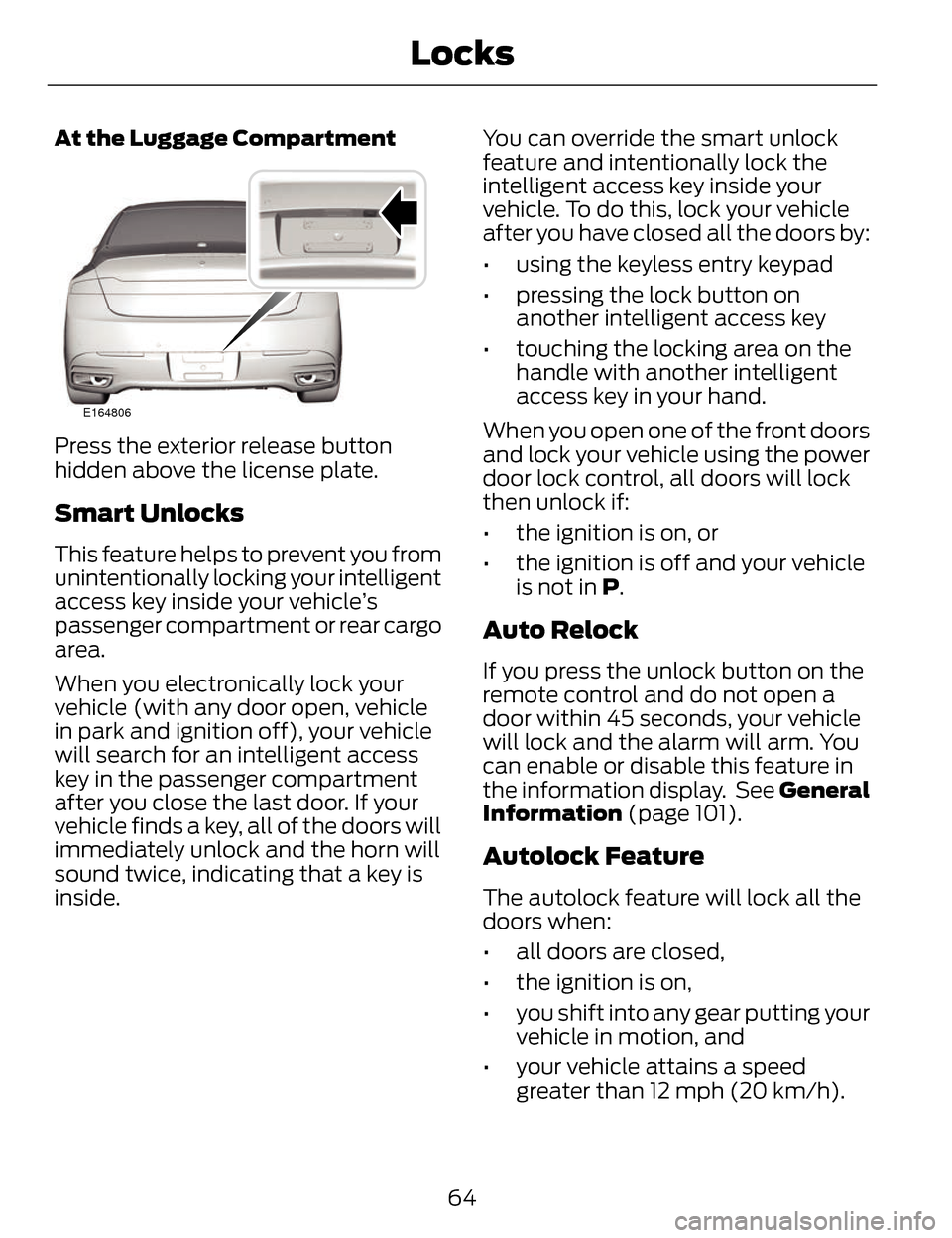 LINCOLN MKZ 2014 Owners Manual At the Luggage Compartment
E164806
Press the exterior release button
hidden above the license plate.
Smart Unlocks
This feature helps to prevent you from
unintentionally locking your intelligent
acces LINCOLN MKZ 2014 Owners Manual At the Luggage Compartment
E164806
Press the exterior release button
hidden above the license plate.
Smart Unlocks
This feature helps to prevent you from
unintentionally locking your intelligent
acces