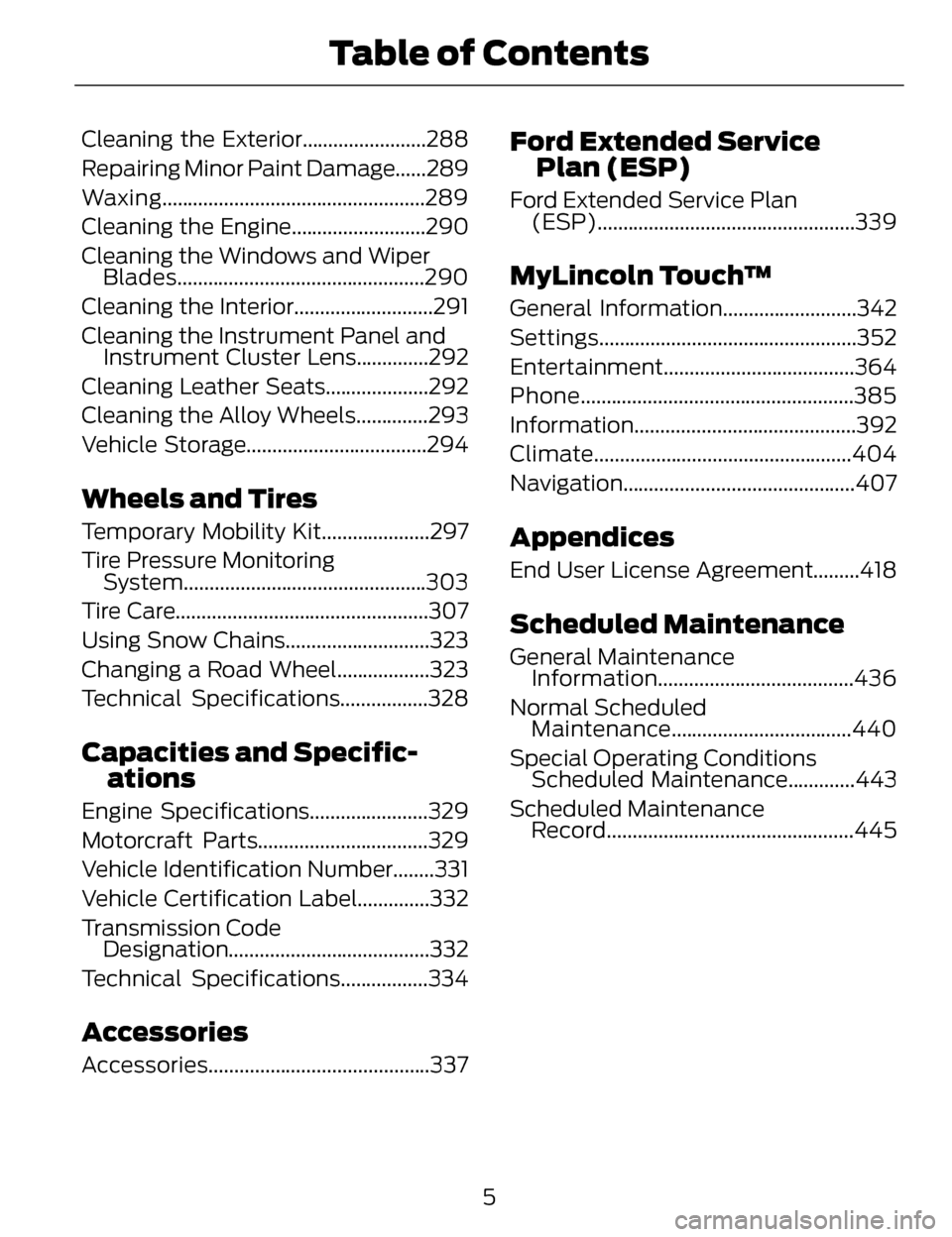 LINCOLN MKZ 2014  Owners Manual Cleaning the Exterior........................288
Repairing Minor Paint Damage......289
Waxing...................................................289
Cleaning the Engine..........................290
Cle