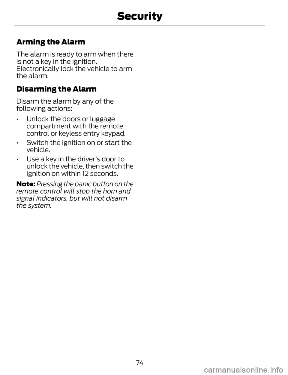 LINCOLN MKZ 2014  Owners Manual Arming the Alarm
The alarm is ready to arm when there
is not a key in the ignition.
Electronically lock the vehicle to arm
the alarm.
Disarming the Alarm
Disarm the alarm by any of the
following actio