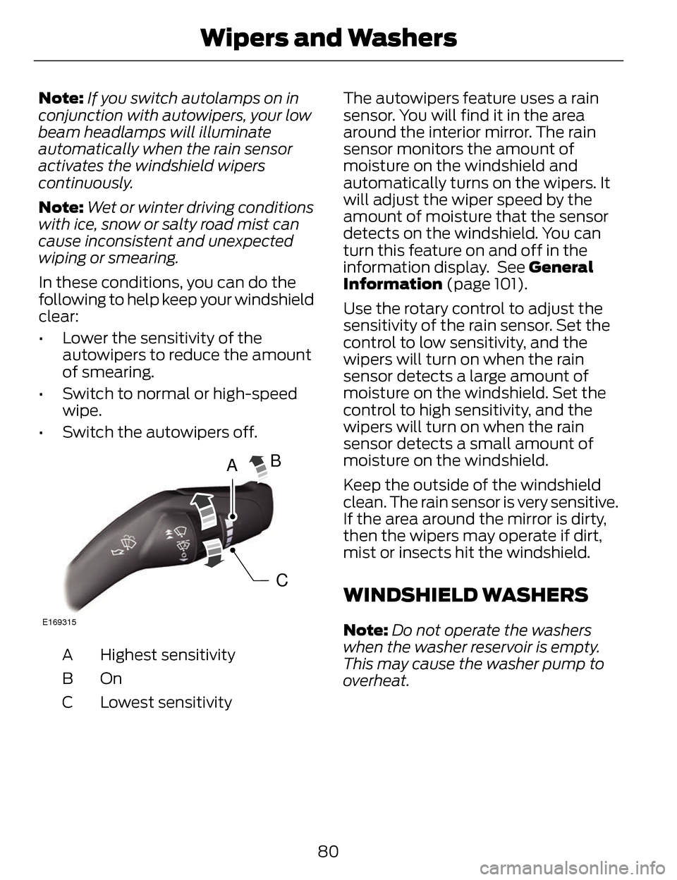 LINCOLN MKZ 2014 User Guide Note:If you switch autolamps on in
conjunction with autowipers, your low
beam headlamps will illuminate
automatically when the rain sensor
activates the windshield wipers
continuously.
Note: Wet or wi LINCOLN MKZ 2014 User Guide Note:If you switch autolamps on in
conjunction with autowipers, your low
beam headlamps will illuminate
automatically when the rain sensor
activates the windshield wipers
continuously.
Note: Wet or wi