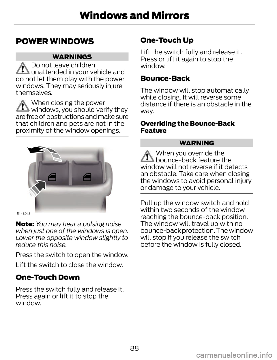 LINCOLN MKZ 2014 Owners Manual POWER WINDOWS
WARNINGS
Do not leave children
unattended in your vehicle and
do not let them play with the power
windows. They may seriously injure
themselves.
When closing the power
windows, you shoul LINCOLN MKZ 2014 Owners Manual POWER WINDOWS
WARNINGS
Do not leave children
unattended in your vehicle and
do not let them play with the power
windows. They may seriously injure
themselves.
When closing the power
windows, you shoul