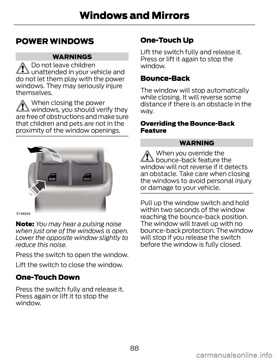 LINCOLN MKZ 2014  Owners Manual POWER WINDOWS
WARNINGS
Do not leave children
unattended in your vehicle and
do not let them play with the power
windows. They may seriously injure
themselves.
When closing the power
windows, you shoul