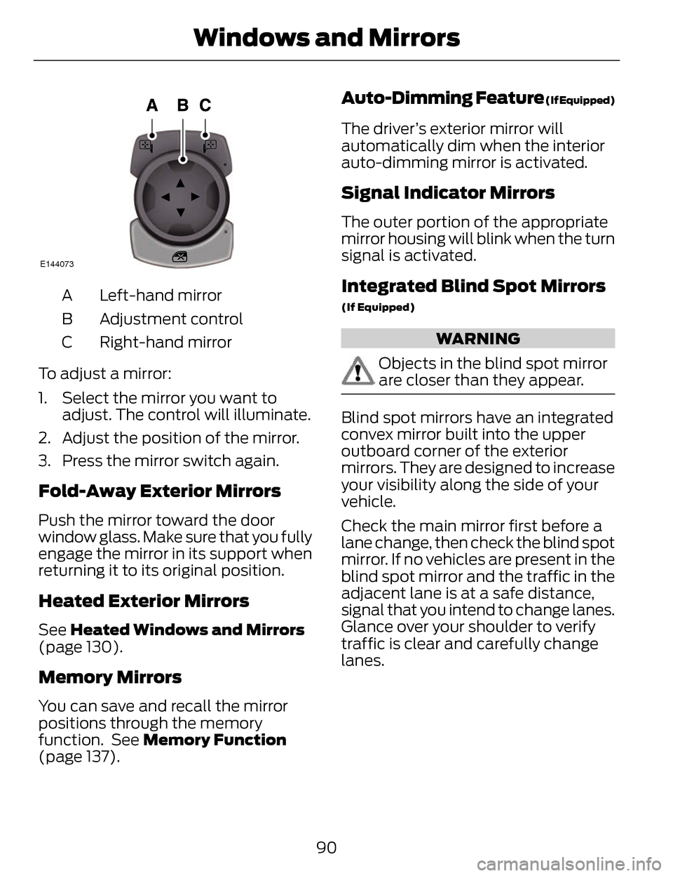 LINCOLN MKZ 2014 Owners Manual E144073
Left-hand mirror
A
Adjustment control
B
Right-hand mirror
C
To adjust a mirror:
1. Select the mirror you want to adjust. The control will illuminate.
2. Adjust the position of the mirror.
3. P LINCOLN MKZ 2014 Owners Manual E144073
Left-hand mirror
A
Adjustment control
B
Right-hand mirror
C
To adjust a mirror:
1. Select the mirror you want to adjust. The control will illuminate.
2. Adjust the position of the mirror.
3. P