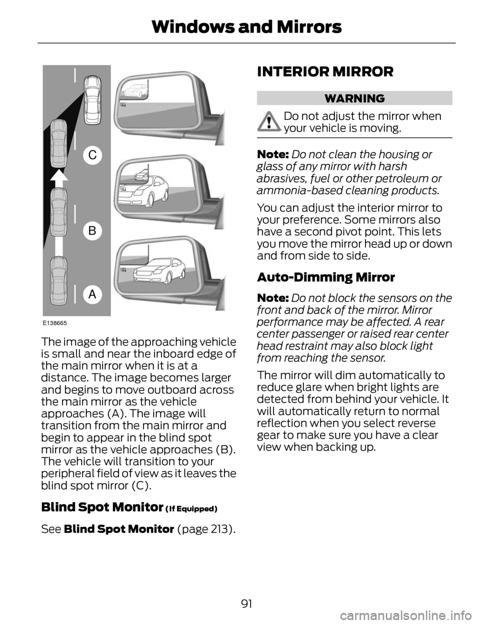 LINCOLN MKZ 2014  Owners Manual A
B
C
E138665
The image of the approaching vehicle
is small and near the inboard edge of
the main mirror when it is at a
distance. The image becomes larger
and begins to move outboard across
the main 