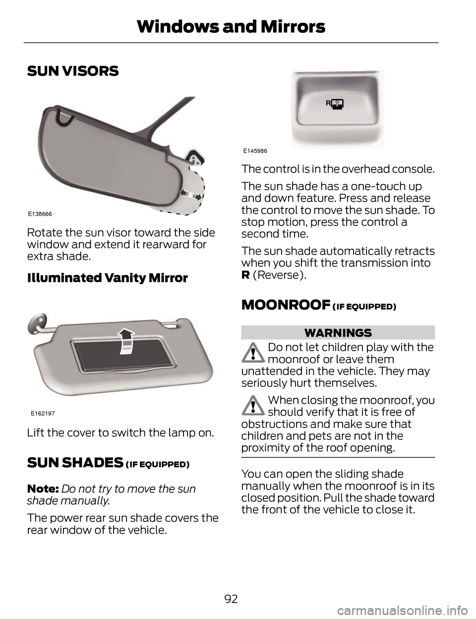 LINCOLN MKZ 2014 Owners Manual SUN VISORS
E138666
Rotate the sun visor toward the side
window and extend it rearward for
extra shade.
Illuminated Vanity Mirror
E162197
Lift the cover to switch the lamp on.
SUN SHADES (IF EQUIPPED)
LINCOLN MKZ 2014 Owners Manual SUN VISORS
E138666
Rotate the sun visor toward the side
window and extend it rearward for
extra shade.
Illuminated Vanity Mirror
E162197
Lift the cover to switch the lamp on.
SUN SHADES (IF EQUIPPED)