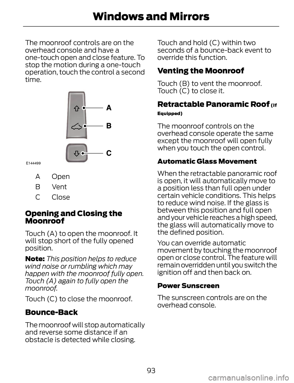 LINCOLN MKZ 2014 Owners Manual The moonroof controls are on the
overhead console and have a
one-touch open and close feature. To
stop the motion during a one-touch
operation, touch the control a second
time.
E144499
Open
A
VentB
Cl LINCOLN MKZ 2014 Owners Manual The moonroof controls are on the
overhead console and have a
one-touch open and close feature. To
stop the motion during a one-touch
operation, touch the control a second
time.
E144499
Open
A
VentB
Cl