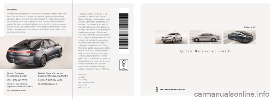 LINCOLN MKZ 2014  Quick Reference Guide Quick Reference Guide
2014 MKZ
This Quick Reference Guide is not 
intended to replace your vehicle 
Owner’s Manual which contains more 
detailed information concerning the 
features of your vehicle,