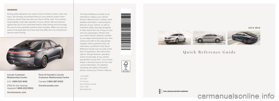 LINCOLN MKZ 2014 Quick Reference Guide Quick Reference Guide
2014 MKZ
This Quick Reference Guide is not
intended to replace your vehicle
Owner’s Manual which contains more
detailed information concerning the
features of your vehicle, LINCOLN MKZ 2014 Quick Reference Guide Quick Reference Guide
2014 MKZ
This Quick Reference Guide is not
intended to replace your vehicle
Owner’s Manual which contains more
detailed information concerning the
features of your vehicle,