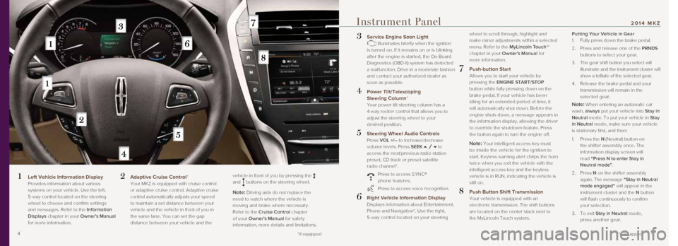 LINCOLN MKZ 2014 Quick Reference Guide 3 Service Engine Soon Light Illuminates briefly when the ignition
is turned on. If it remains on or is blinking
after the engine is started, the On-Board
Diagnostics (OBD-II) system has detected LINCOLN MKZ 2014 Quick Reference Guide 3 Service Engine Soon Light Illuminates briefly when the ignition
is turned on. If it remains on or is blinking
after the engine is started, the On-Board
Diagnostics (OBD-II) system has detected