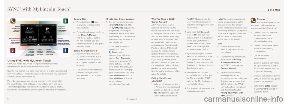 LINCOLN MKZ 2014 Quick Reference Guide Why You Need a SYNC
Owner Account
A SYNC owner account is
required for Vehicle Health
Report activation and the ability
to view your reports online. Youll
also be able to take advantage
of al LINCOLN MKZ 2014 Quick Reference Guide Why You Need a SYNC
Owner Account
A SYNC owner account is
required for Vehicle Health
Report activation and the ability
to view your reports online. Youll
also be able to take advantage
of al