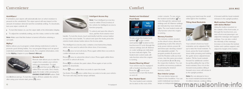 LINCOLN MKZ 2014 Quick Reference Guide Heated and Ventilated*
Front Seats
To use, press the heated seat
symbol
or the cooled
seat symbol
located on the
touchscreen to cycle through the
various settings and off. Warmer
or cool LINCOLN MKZ 2014 Quick Reference Guide Heated and Ventilated*
Front Seats
To use, press the heated seat
symbol
or the cooled
seat symbol
located on the
touchscreen to cycle through the
various settings and off. Warmer
or cool