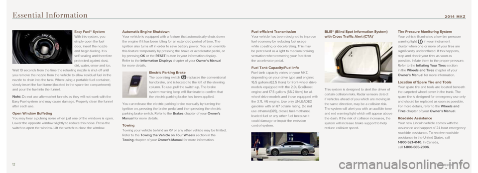 LINCOLN MKZ 2014 Quick Reference Guide Fuel-efficient Transmission
Your vehicle has been designed to improve
fuel economy by reducing fuel usage
while coasting or decelerating. This may
be perceived as a light to medium braking
sensat LINCOLN MKZ 2014 Quick Reference Guide Fuel-efficient Transmission
Your vehicle has been designed to improve
fuel economy by reducing fuel usage
while coasting or decelerating. This may
be perceived as a light to medium braking
sensat