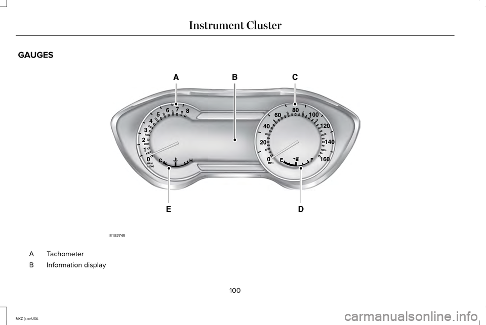 LINCOLN MKZ 2015 Owners Manual GAUGES
Tachometer
A
Information display
B
100
MKZ (), enUSA Instrument ClusterE152749 LINCOLN MKZ 2015 Owners Manual GAUGES
Tachometer
A
Information display
B
100
MKZ (), enUSA Instrument ClusterE152749