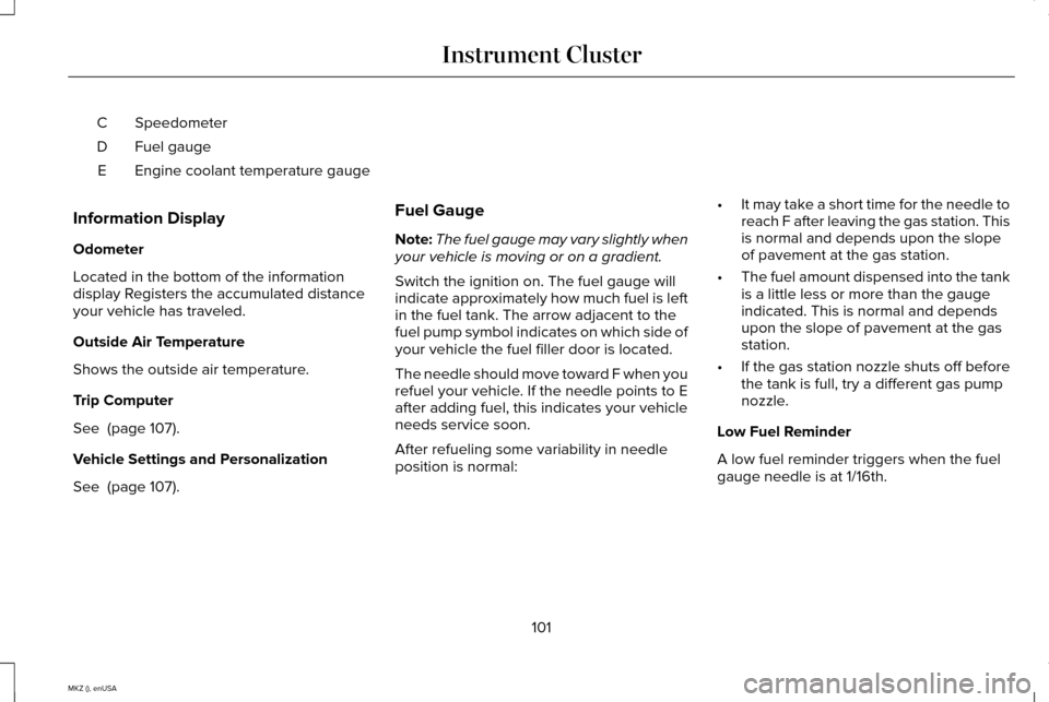 LINCOLN MKZ 2015  Owners Manual Speedometer
C
Fuel gauge
D
Engine coolant temperature gauge
E
Information Display
Odometer
Located in the bottom of the information
display Registers the accumulated distance
your vehicle has traveled