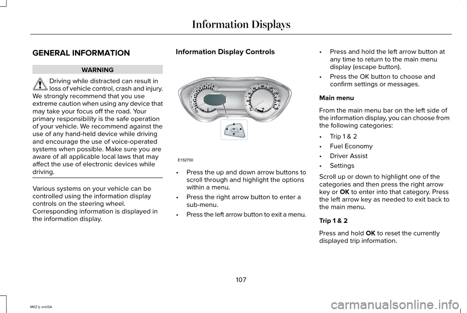 LINCOLN MKZ 2015 Owners Manual GENERAL INFORMATION
WARNING
Driving while distracted can result in
loss of vehicle control, crash and injury.
We strongly recommend that you use
extreme caution when using any device that
may take you LINCOLN MKZ 2015 Owners Manual GENERAL INFORMATION
WARNING
Driving while distracted can result in
loss of vehicle control, crash and injury.
We strongly recommend that you use
extreme caution when using any device that
may take you