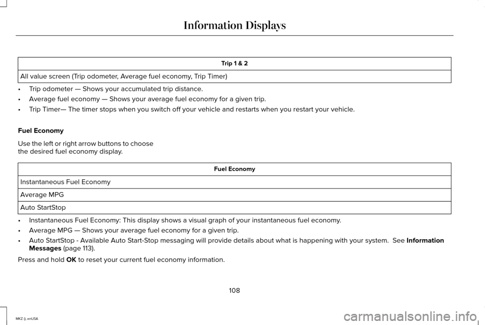 LINCOLN MKZ 2015 Owners Manual Trip 1 & 2
All value screen (Trip odometer, Average fuel economy, Trip Timer)
• Trip odometer — Shows your accumulated trip distance.
• Average fuel economy — Shows your average fuel economy f LINCOLN MKZ 2015 Owners Manual Trip 1 & 2
All value screen (Trip odometer, Average fuel economy, Trip Timer)
• Trip odometer — Shows your accumulated trip distance.
• Average fuel economy — Shows your average fuel economy f