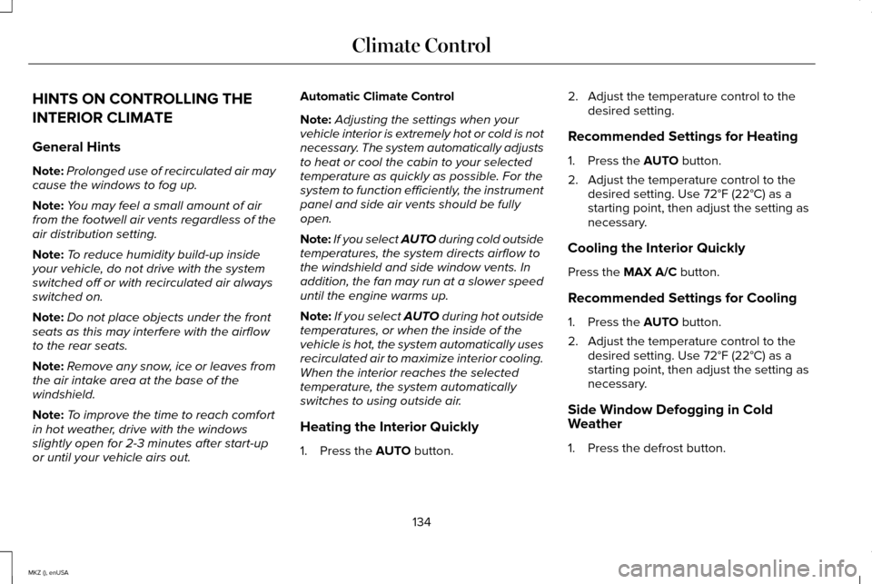LINCOLN MKZ 2015 Owners Manual HINTS ON CONTROLLING THE
INTERIOR CLIMATE
General Hints
Note:
Prolonged use of recirculated air may
cause the windows to fog up.
Note: You may feel a small amount of air
from the footwell air vents re LINCOLN MKZ 2015 Owners Manual HINTS ON CONTROLLING THE
INTERIOR CLIMATE
General Hints
Note:
Prolonged use of recirculated air may
cause the windows to fog up.
Note: You may feel a small amount of air
from the footwell air vents re