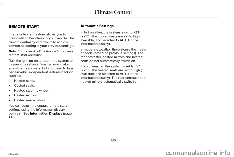 LINCOLN MKZ 2015  Owners Manual REMOTE START
The remote start feature allows you to
pre-condition the interior of your vehicle. The
climate control system works to achieve
comfort according to your previous settings.
Note:
You canno