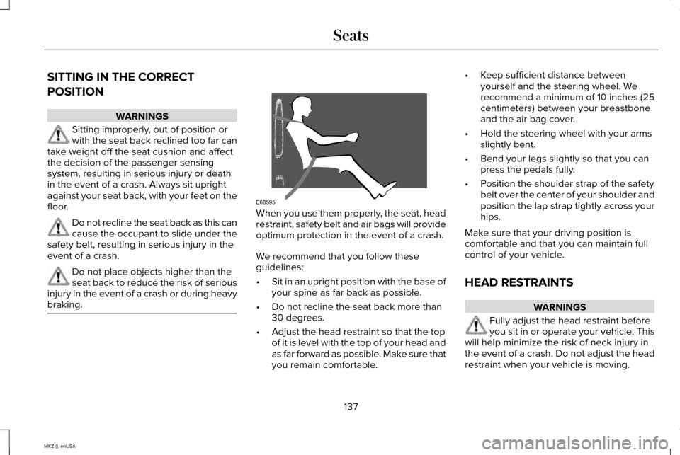 LINCOLN MKZ 2015 Owners Manual SITTING IN THE CORRECT
POSITION
WARNINGS
Sitting improperly, out of position or
with the seat back reclined too far can
take weight off the seat cushion and affect
the decision of the passenger sensin LINCOLN MKZ 2015 Owners Manual SITTING IN THE CORRECT
POSITION
WARNINGS
Sitting improperly, out of position or
with the seat back reclined too far can
take weight off the seat cushion and affect
the decision of the passenger sensin