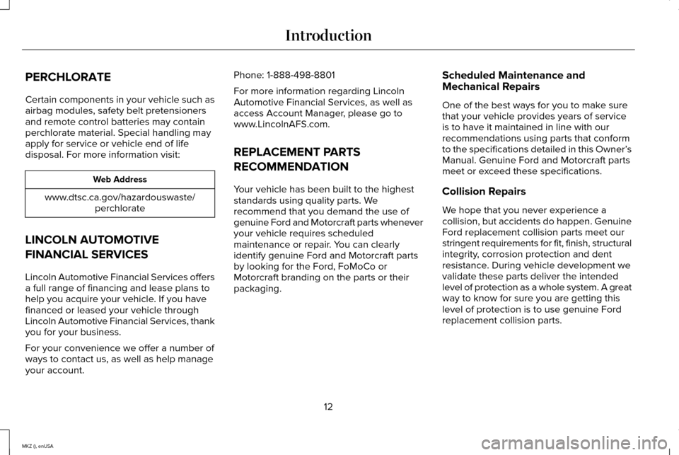 LINCOLN MKZ 2015 User Guide PERCHLORATE
Certain components in your vehicle such as
airbag modules, safety belt pretensioners
and remote control batteries may contain
perchlorate material. Special handling may
apply for service o LINCOLN MKZ 2015 User Guide PERCHLORATE
Certain components in your vehicle such as
airbag modules, safety belt pretensioners
and remote control batteries may contain
perchlorate material. Special handling may
apply for service o