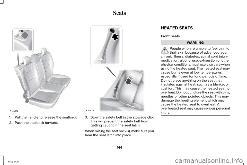 LINCOLN MKZ 2015 Owners Manual 1. Pull the handle to release the seatback.
2. Push the seatback forward. 3. Stow the safety belt in the stowage clip.
This will prevent the safety belt from
getting caught in the seat latch.
When rai LINCOLN MKZ 2015 Owners Manual 1. Pull the handle to release the seatback.
2. Push the seatback forward. 3. Stow the safety belt in the stowage clip.
This will prevent the safety belt from
getting caught in the seat latch.
When rai