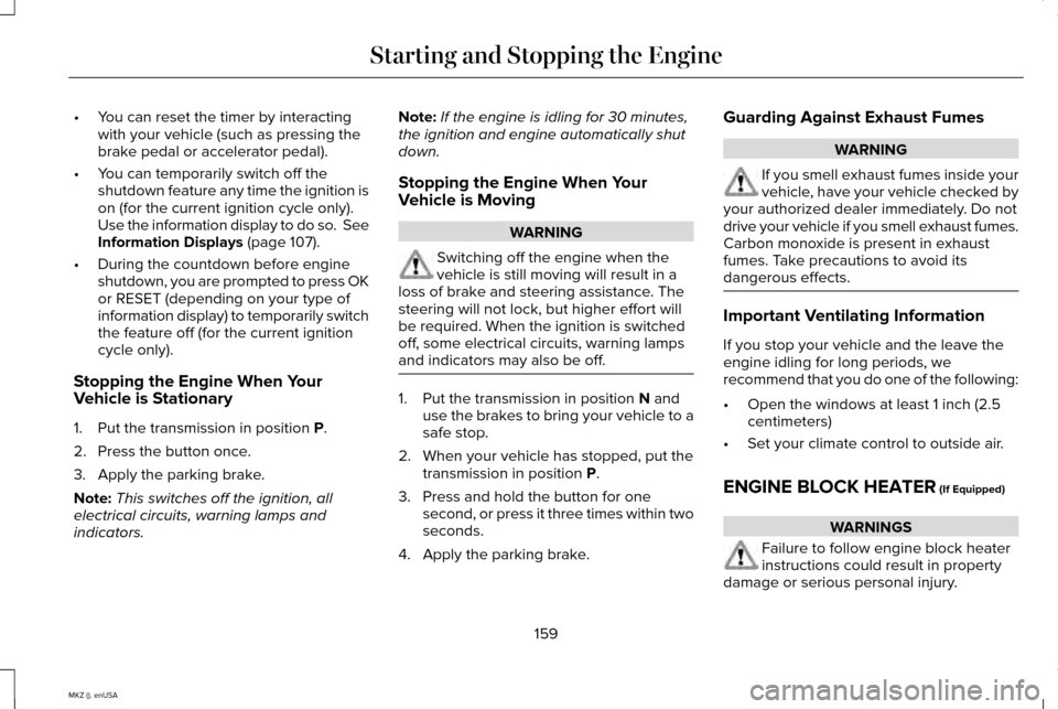 LINCOLN MKZ 2015 Owners Manual •
You can reset the timer by interacting
with your vehicle (such as pressing the
brake pedal or accelerator pedal).
• You can temporarily switch off the
shutdown feature any time the ignition is
o LINCOLN MKZ 2015 Owners Manual •
You can reset the timer by interacting
with your vehicle (such as pressing the
brake pedal or accelerator pedal).
• You can temporarily switch off the
shutdown feature any time the ignition is
o