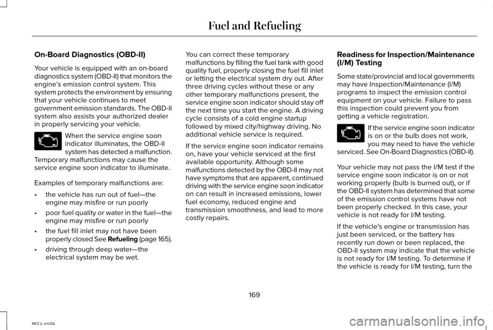 LINCOLN MKZ 2015 Owners Manual On-Board Diagnostics (OBD-II)
Your vehicle is equipped with an on-board
diagnostics system (OBD-II) that monitors the
engine
’s emission control system. This
system protects the environment by ensur LINCOLN MKZ 2015 Owners Manual On-Board Diagnostics (OBD-II)
Your vehicle is equipped with an on-board
diagnostics system (OBD-II) that monitors the
engine
’s emission control system. This
system protects the environment by ensur