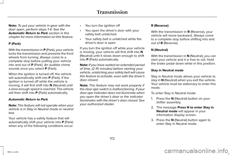 LINCOLN MKZ 2015 Owners Manual Note:
To put your vehicle in gear with the
door open, perform steps 1-4. See the
Automatic Return to Park section in this
chapter for more information on this feature.
P (Park)
With the transmission i LINCOLN MKZ 2015 Owners Manual Note:
To put your vehicle in gear with the
door open, perform steps 1-4. See the
Automatic Return to Park section in this
chapter for more information on this feature.
P (Park)
With the transmission i