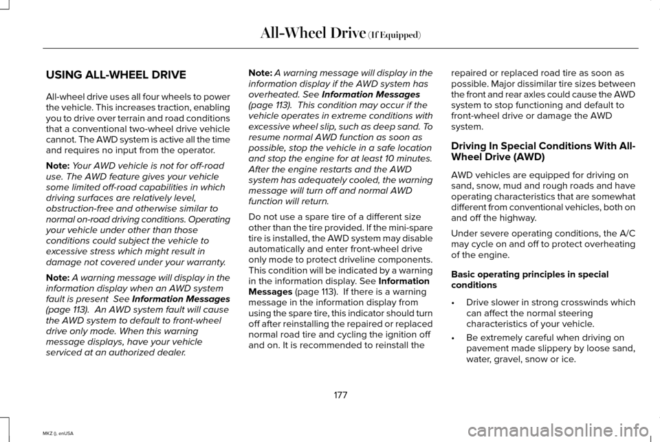 LINCOLN MKZ 2015 Owners Manual USING ALL-WHEEL DRIVE
All-wheel drive uses all four wheels to power
the vehicle. This increases traction, enabling
you to drive over terrain and road conditions
that a conventional two-wheel drive veh LINCOLN MKZ 2015 Owners Manual USING ALL-WHEEL DRIVE
All-wheel drive uses all four wheels to power
the vehicle. This increases traction, enabling
you to drive over terrain and road conditions
that a conventional two-wheel drive veh