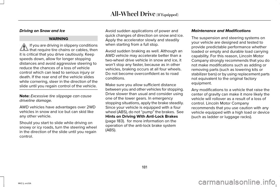LINCOLN MKZ 2015 Owners Manual Driving on Snow and Ice
WARNING
If you are driving in slippery conditions
that require tire chains or cables, then
it is critical that you drive cautiously. Keep
speeds down, allow for longer stopping LINCOLN MKZ 2015 Owners Manual Driving on Snow and Ice
WARNING
If you are driving in slippery conditions
that require tire chains or cables, then
it is critical that you drive cautiously. Keep
speeds down, allow for longer stopping