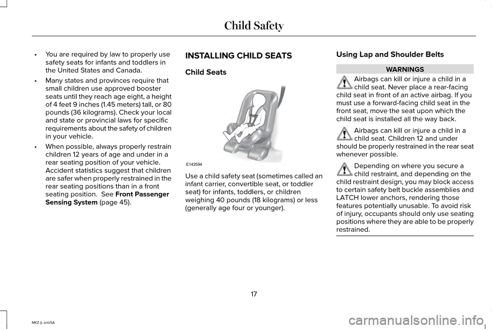 LINCOLN MKZ 2015 User Guide •
You are required by law to properly use
safety seats for infants and toddlers in
the United States and Canada.
• Many states and provinces require that
small children use approved booster
seats LINCOLN MKZ 2015 User Guide •
You are required by law to properly use
safety seats for infants and toddlers in
the United States and Canada.
• Many states and provinces require that
small children use approved booster
seats