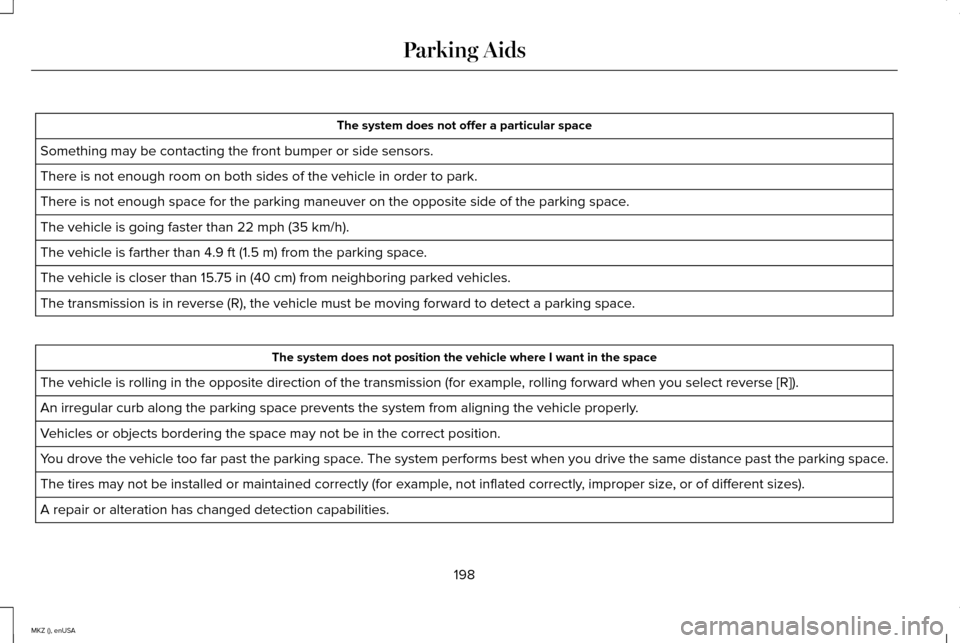 LINCOLN MKZ 2015 Owners Manual The system does not offer a particular space
Something may be contacting the front bumper or side sensors.
There is not enough room on both sides of the vehicle in order to park.
There is not enough s LINCOLN MKZ 2015 Owners Manual The system does not offer a particular space
Something may be contacting the front bumper or side sensors.
There is not enough room on both sides of the vehicle in order to park.
There is not enough s