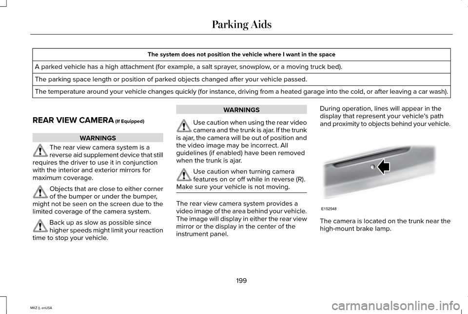 LINCOLN MKZ 2015  Owners Manual The system does not position the vehicle where I want in the space
A parked vehicle has a high attachment (for example, a salt sprayer, snowplow, or a moving truck bed).
The parking space length or po