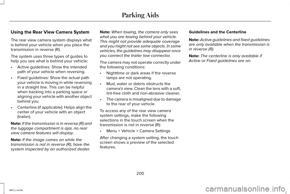 LINCOLN MKZ 2015 Owners Manual Using the Rear View Camera System
The rear view camera system displays what
is behind your vehicle when you place the
transmission in reverse (R).
The system uses three types of guides to
help you see LINCOLN MKZ 2015 Owners Manual Using the Rear View Camera System
The rear view camera system displays what
is behind your vehicle when you place the
transmission in reverse (R).
The system uses three types of guides to
help you see