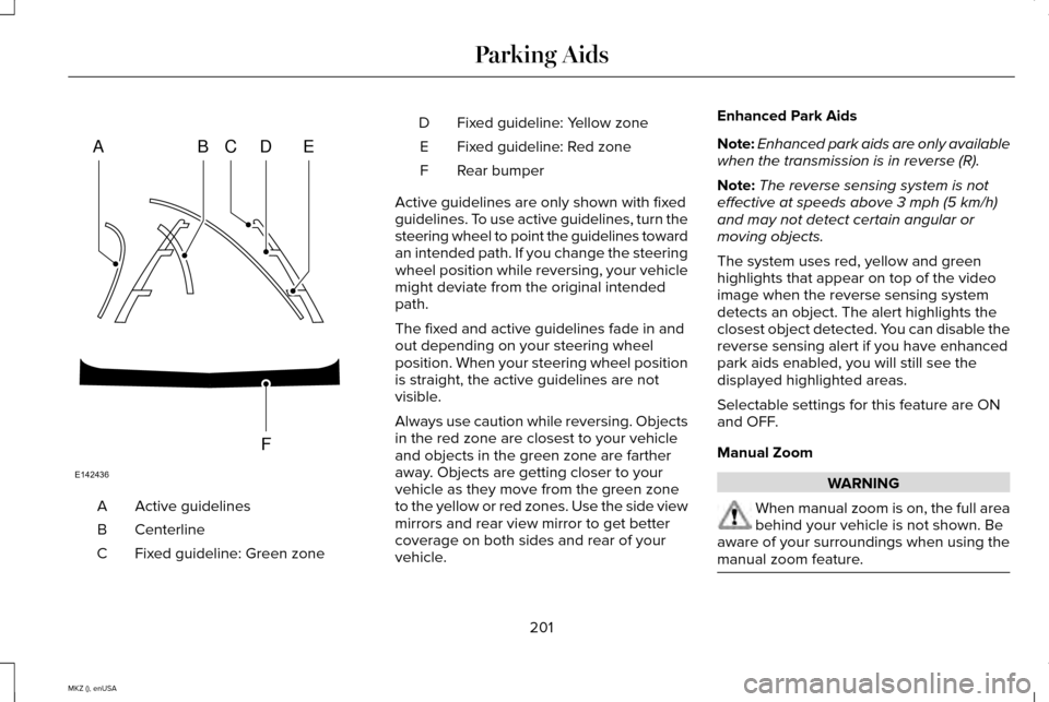 LINCOLN MKZ 2015  Owners Manual Active guidelines
A
Centerline
B
Fixed guideline: Green zone
C Fixed guideline: Yellow zone
D
Fixed guideline: Red zone
E
Rear bumper
F
Active guidelines are only shown with fixed
guidelines. To use a