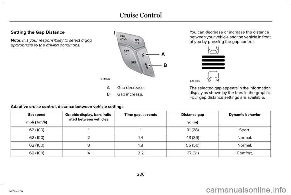 LINCOLN MKZ 2015 Owners Manual Setting the Gap Distance
Note:
It is your responsibility to select a gap
appropriate to the driving conditions. Gap decrease.
A
Gap increase.
B You can decrease or increase the distance
between your v LINCOLN MKZ 2015 Owners Manual Setting the Gap Distance
Note:
It is your responsibility to select a gap
appropriate to the driving conditions. Gap decrease.
A
Gap increase.
B You can decrease or increase the distance
between your v