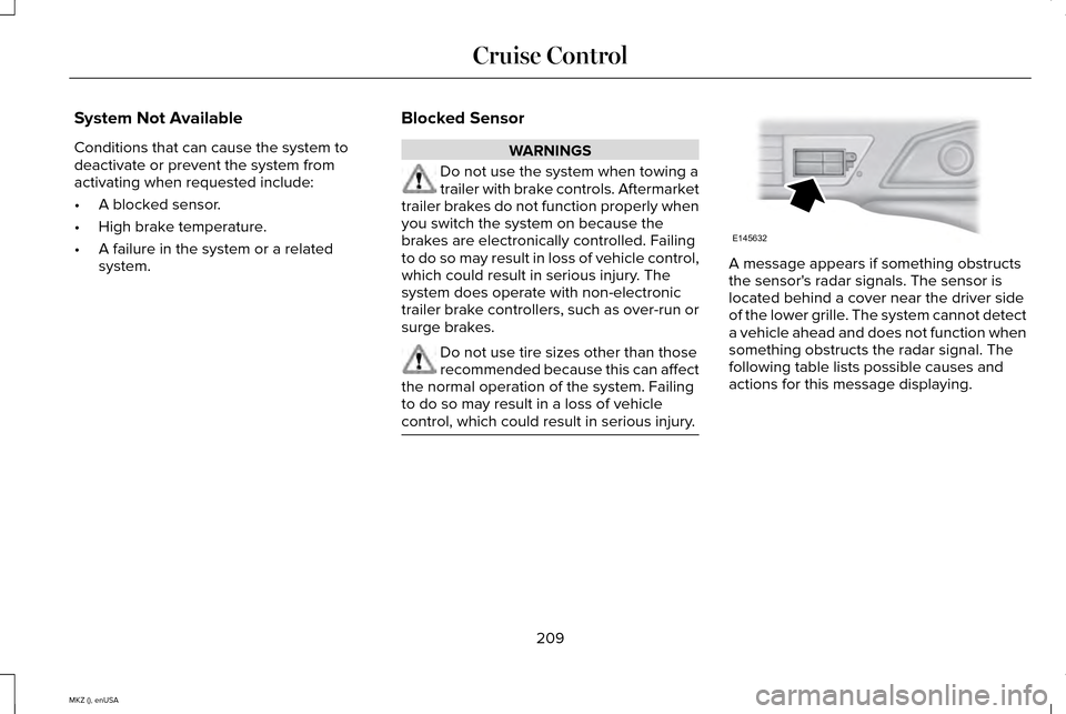 LINCOLN MKZ 2015 Owners Manual System Not Available
Conditions that can cause the system to
deactivate or prevent the system from
activating when requested include:
•
A blocked sensor.
• High brake temperature.
• A failure in LINCOLN MKZ 2015 Owners Manual System Not Available
Conditions that can cause the system to
deactivate or prevent the system from
activating when requested include:
•
A blocked sensor.
• High brake temperature.
• A failure in
