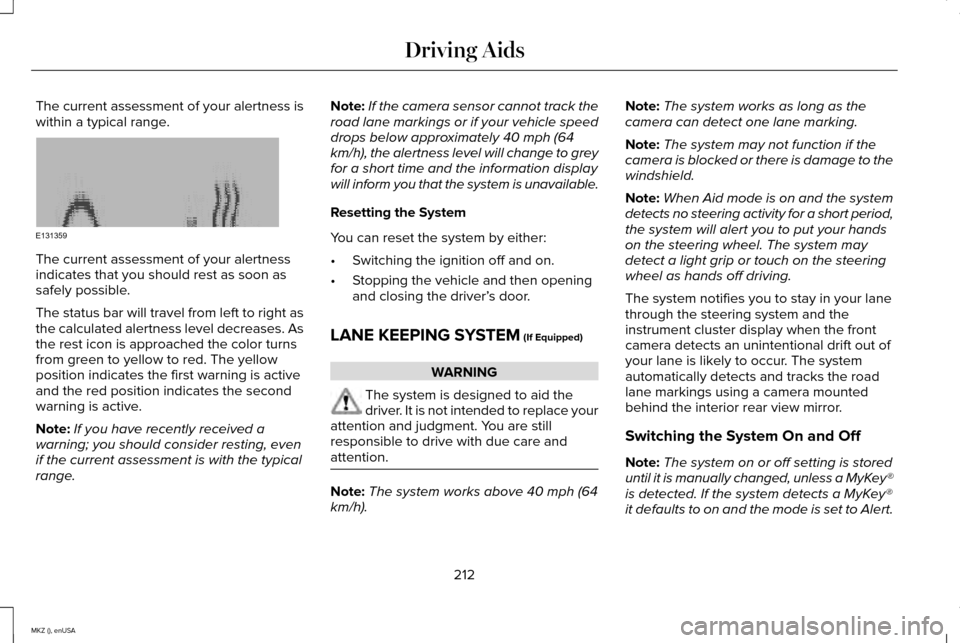 LINCOLN MKZ 2015 Owners Manual The current assessment of your alertness is
within a typical range.
The current assessment of your alertness
indicates that you should rest as soon as
safely possible.
The status bar will travel from LINCOLN MKZ 2015 Owners Manual The current assessment of your alertness is
within a typical range.
The current assessment of your alertness
indicates that you should rest as soon as
safely possible.
The status bar will travel from
